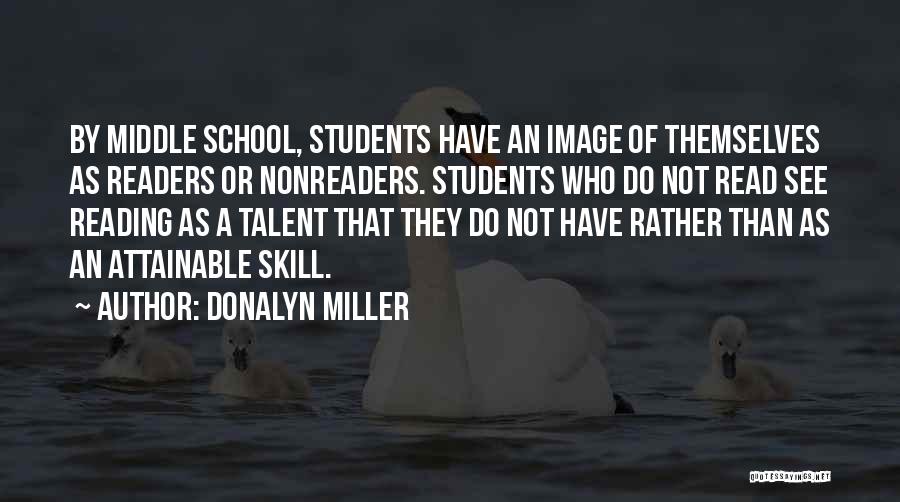 Donalyn Miller Quotes: By Middle School, Students Have An Image Of Themselves As Readers Or Nonreaders. Students Who Do Not Read See Reading