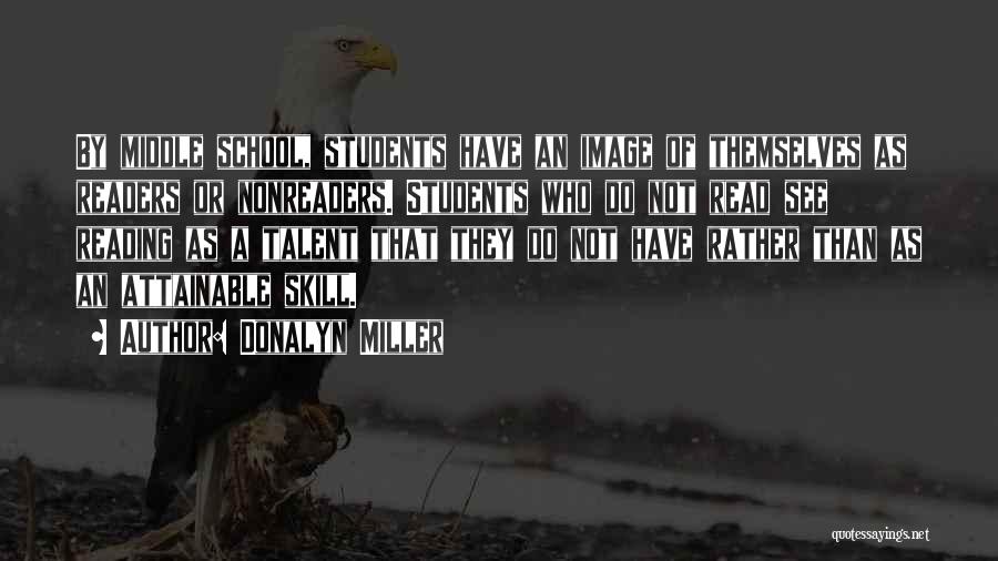 Donalyn Miller Quotes: By Middle School, Students Have An Image Of Themselves As Readers Or Nonreaders. Students Who Do Not Read See Reading