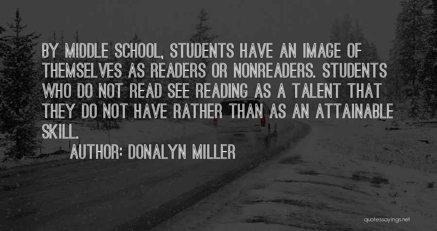 Donalyn Miller Quotes: By Middle School, Students Have An Image Of Themselves As Readers Or Nonreaders. Students Who Do Not Read See Reading