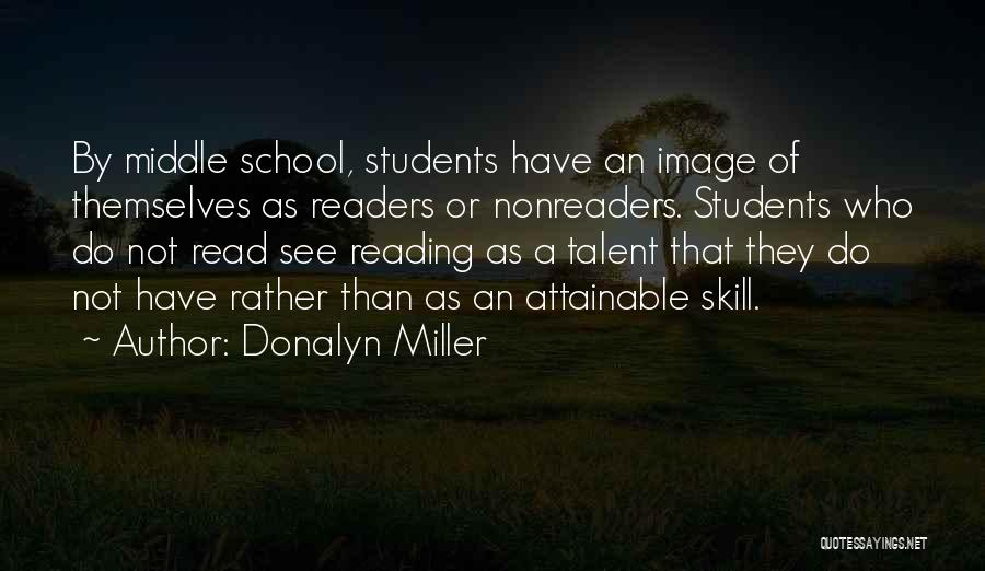Donalyn Miller Quotes: By Middle School, Students Have An Image Of Themselves As Readers Or Nonreaders. Students Who Do Not Read See Reading