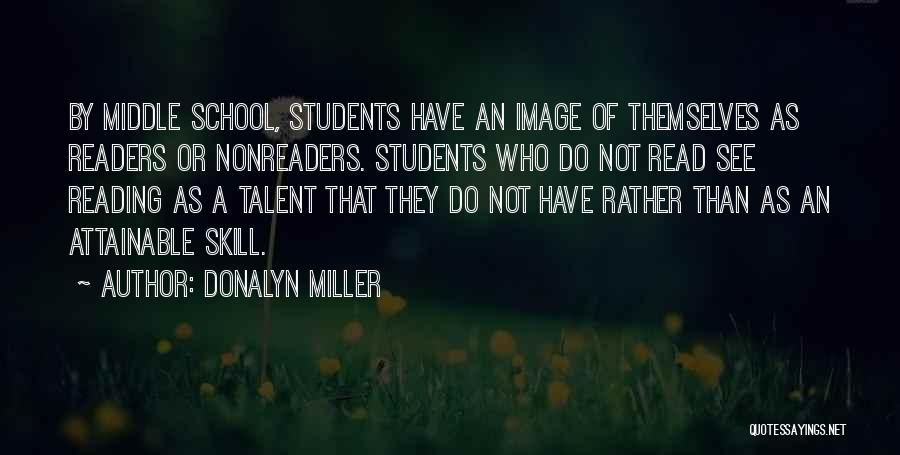 Donalyn Miller Quotes: By Middle School, Students Have An Image Of Themselves As Readers Or Nonreaders. Students Who Do Not Read See Reading