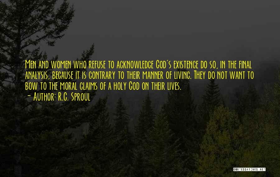 R.C. Sproul Quotes: Men And Women Who Refuse To Acknowledge God's Existence Do So, In The Final Analysis, Because It Is Contrary To