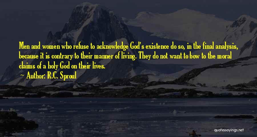 R.C. Sproul Quotes: Men And Women Who Refuse To Acknowledge God's Existence Do So, In The Final Analysis, Because It Is Contrary To