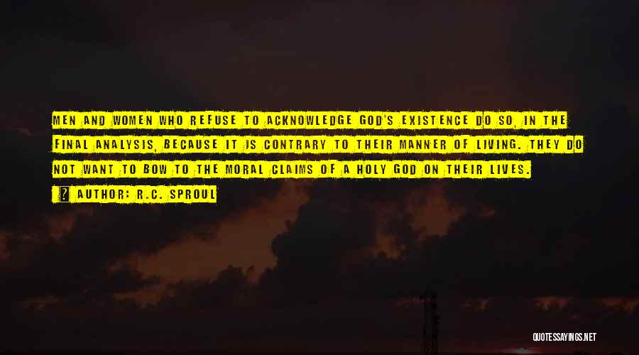 R.C. Sproul Quotes: Men And Women Who Refuse To Acknowledge God's Existence Do So, In The Final Analysis, Because It Is Contrary To