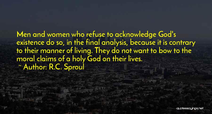 R.C. Sproul Quotes: Men And Women Who Refuse To Acknowledge God's Existence Do So, In The Final Analysis, Because It Is Contrary To