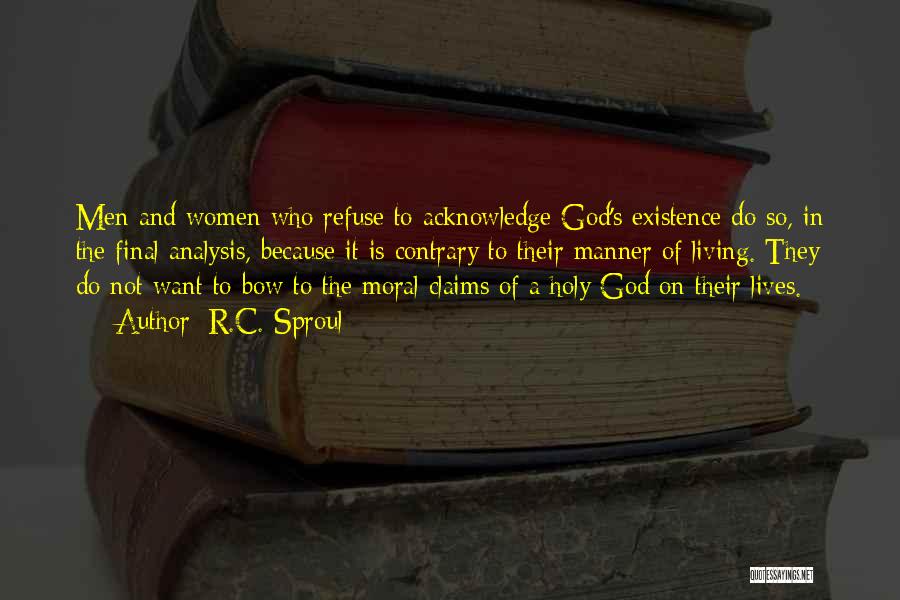 R.C. Sproul Quotes: Men And Women Who Refuse To Acknowledge God's Existence Do So, In The Final Analysis, Because It Is Contrary To