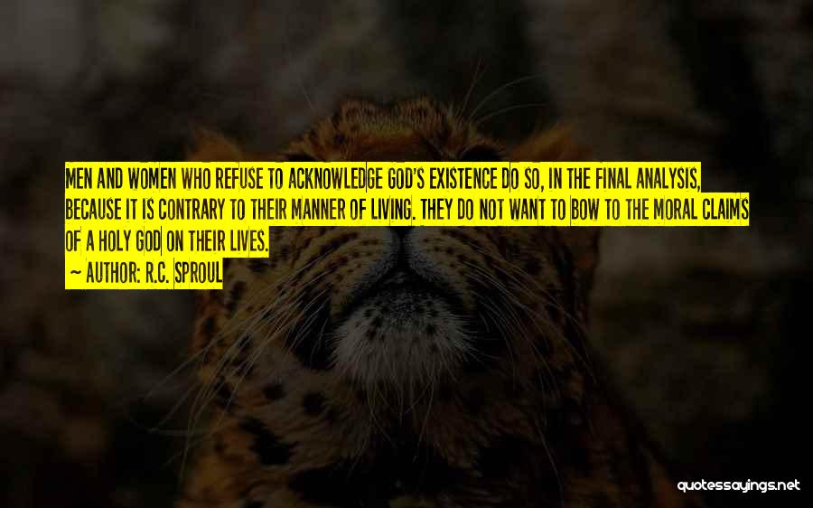 R.C. Sproul Quotes: Men And Women Who Refuse To Acknowledge God's Existence Do So, In The Final Analysis, Because It Is Contrary To