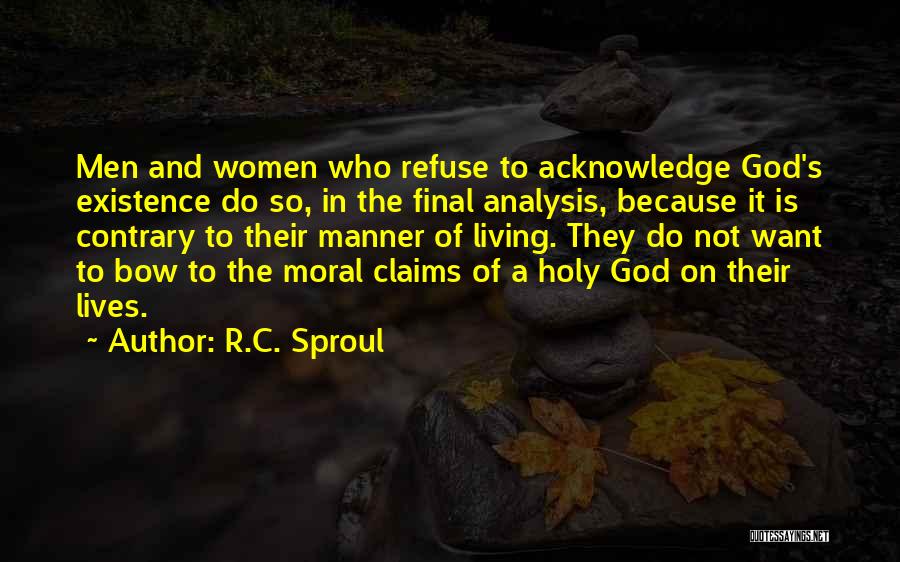 R.C. Sproul Quotes: Men And Women Who Refuse To Acknowledge God's Existence Do So, In The Final Analysis, Because It Is Contrary To