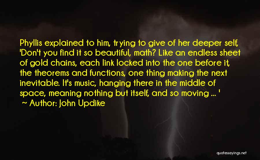 John Updike Quotes: Phyllis Explained To Him, Trying To Give Of Her Deeper Self, 'don't You Find It So Beautiful, Math? Like An