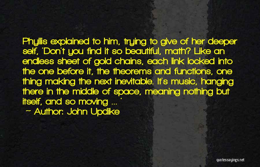 John Updike Quotes: Phyllis Explained To Him, Trying To Give Of Her Deeper Self, 'don't You Find It So Beautiful, Math? Like An