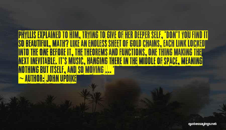 John Updike Quotes: Phyllis Explained To Him, Trying To Give Of Her Deeper Self, 'don't You Find It So Beautiful, Math? Like An