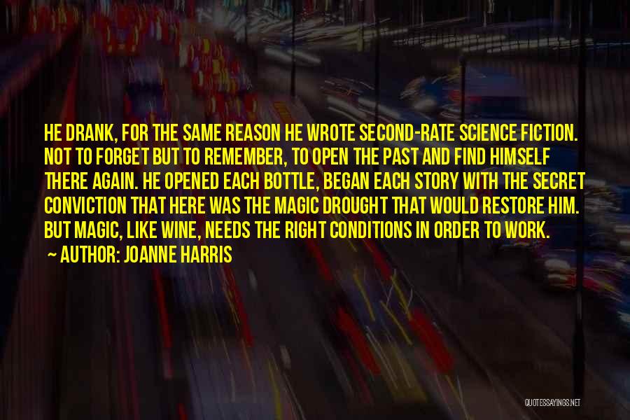 Joanne Harris Quotes: He Drank, For The Same Reason He Wrote Second-rate Science Fiction. Not To Forget But To Remember, To Open The