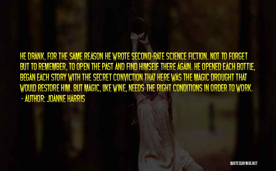 Joanne Harris Quotes: He Drank, For The Same Reason He Wrote Second-rate Science Fiction. Not To Forget But To Remember, To Open The