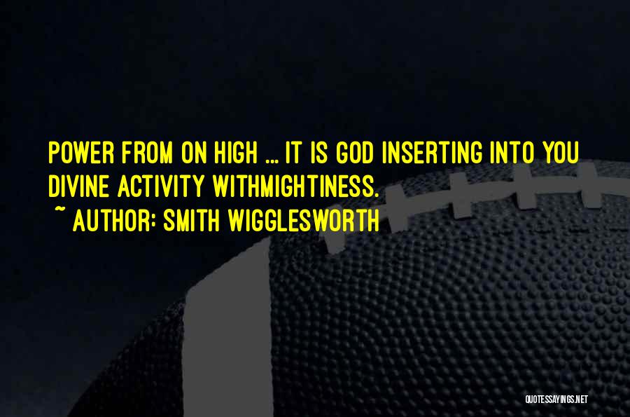 Smith Wigglesworth Quotes: Power From On High ... It Is God Inserting Into You Divine Activity Withmightiness.