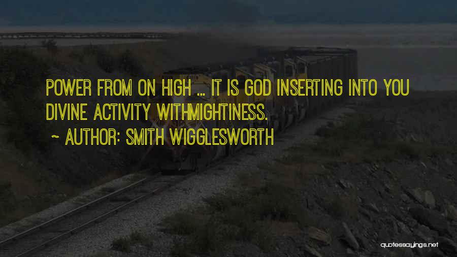 Smith Wigglesworth Quotes: Power From On High ... It Is God Inserting Into You Divine Activity Withmightiness.