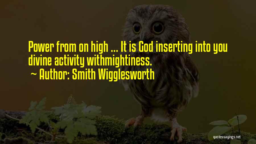 Smith Wigglesworth Quotes: Power From On High ... It Is God Inserting Into You Divine Activity Withmightiness.