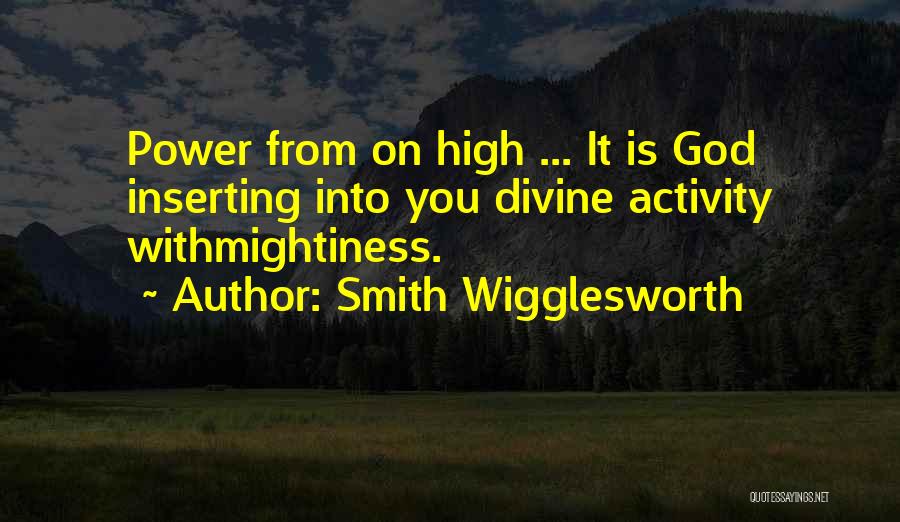 Smith Wigglesworth Quotes: Power From On High ... It Is God Inserting Into You Divine Activity Withmightiness.