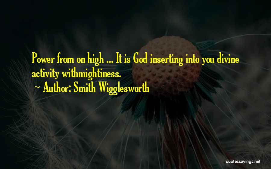 Smith Wigglesworth Quotes: Power From On High ... It Is God Inserting Into You Divine Activity Withmightiness.