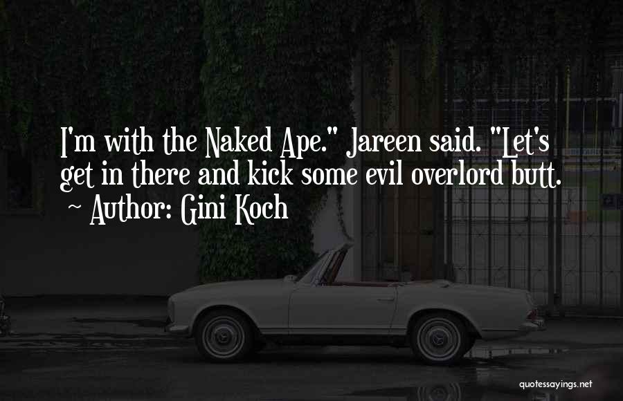 Gini Koch Quotes: I'm With The Naked Ape. Jareen Said. Let's Get In There And Kick Some Evil Overlord Butt.