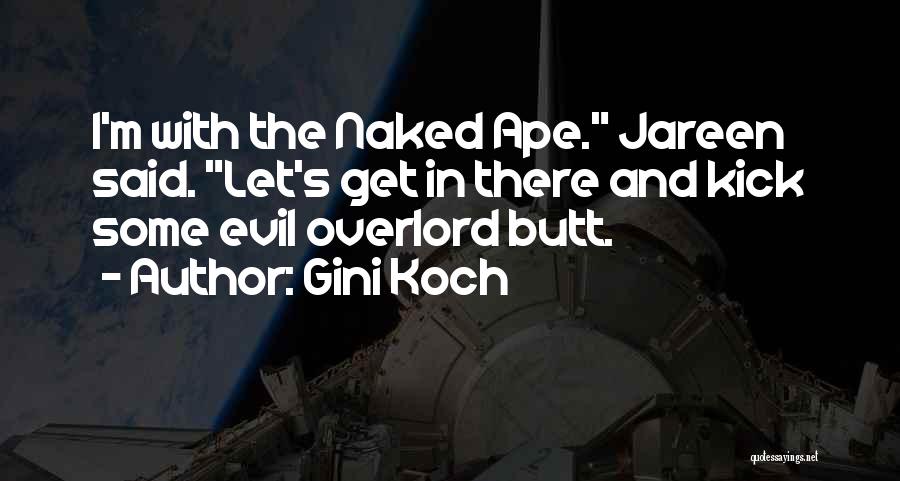 Gini Koch Quotes: I'm With The Naked Ape. Jareen Said. Let's Get In There And Kick Some Evil Overlord Butt.