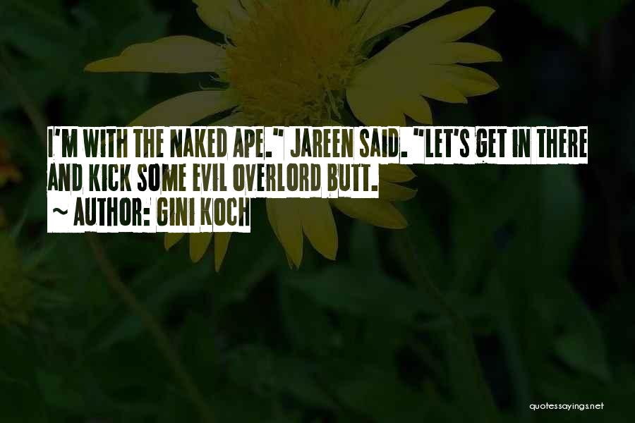 Gini Koch Quotes: I'm With The Naked Ape. Jareen Said. Let's Get In There And Kick Some Evil Overlord Butt.