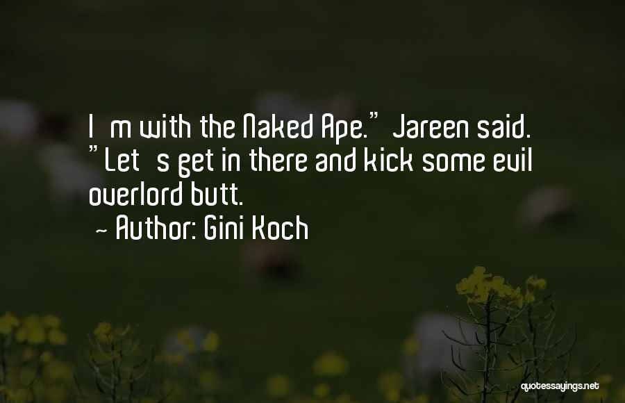 Gini Koch Quotes: I'm With The Naked Ape. Jareen Said. Let's Get In There And Kick Some Evil Overlord Butt.