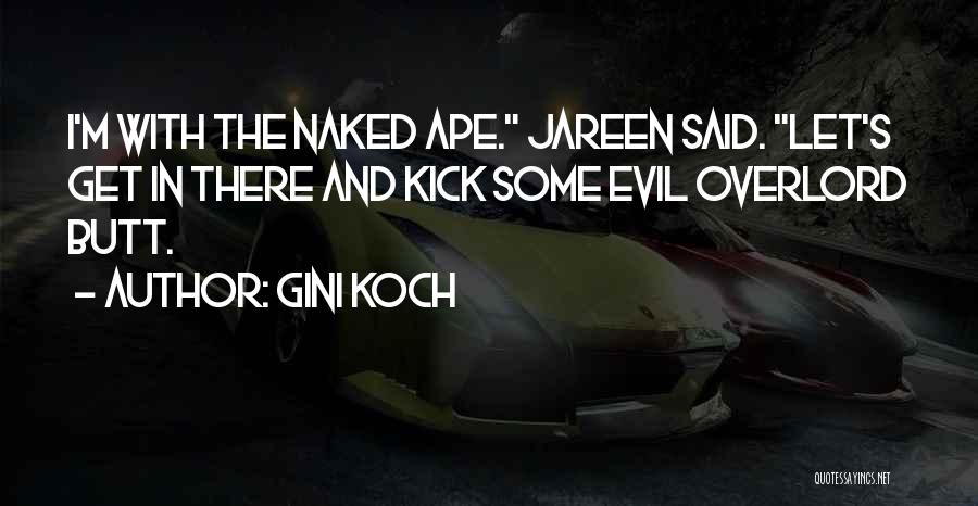 Gini Koch Quotes: I'm With The Naked Ape. Jareen Said. Let's Get In There And Kick Some Evil Overlord Butt.