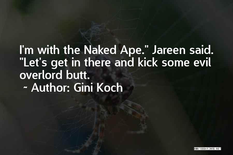 Gini Koch Quotes: I'm With The Naked Ape. Jareen Said. Let's Get In There And Kick Some Evil Overlord Butt.