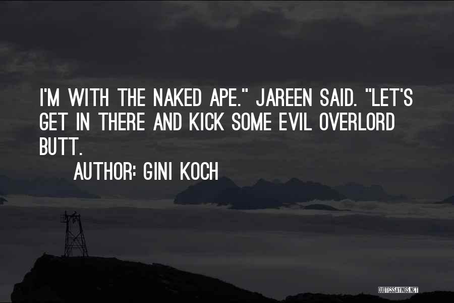 Gini Koch Quotes: I'm With The Naked Ape. Jareen Said. Let's Get In There And Kick Some Evil Overlord Butt.