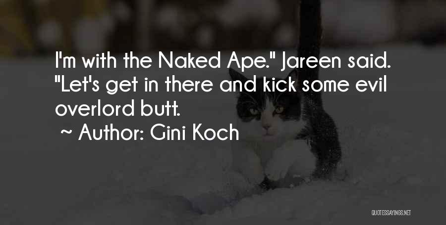 Gini Koch Quotes: I'm With The Naked Ape. Jareen Said. Let's Get In There And Kick Some Evil Overlord Butt.