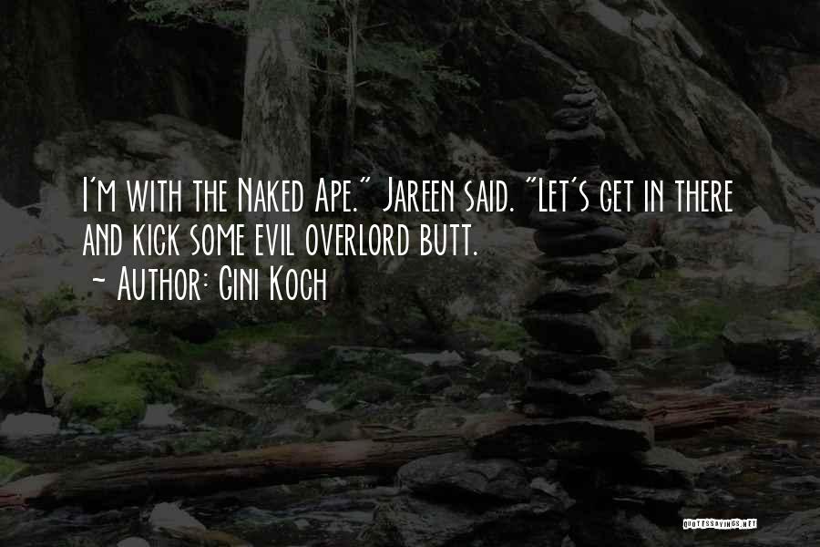 Gini Koch Quotes: I'm With The Naked Ape. Jareen Said. Let's Get In There And Kick Some Evil Overlord Butt.