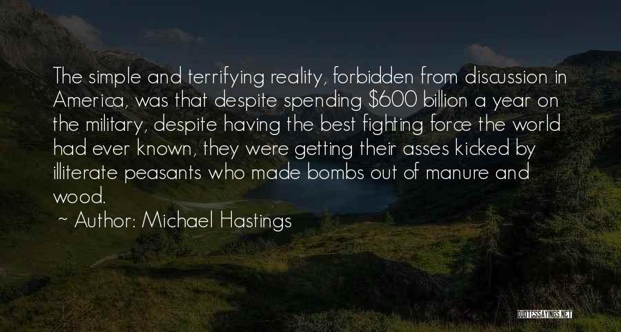 Michael Hastings Quotes: The Simple And Terrifying Reality, Forbidden From Discussion In America, Was That Despite Spending $600 Billion A Year On The