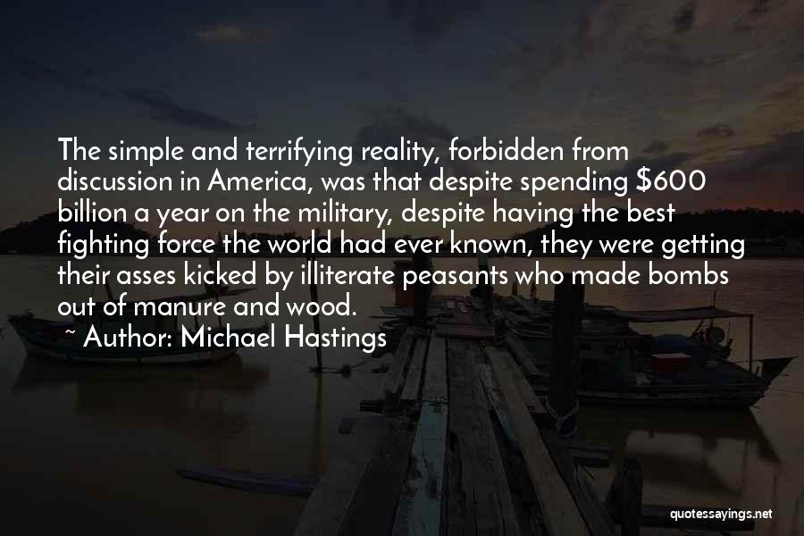 Michael Hastings Quotes: The Simple And Terrifying Reality, Forbidden From Discussion In America, Was That Despite Spending $600 Billion A Year On The
