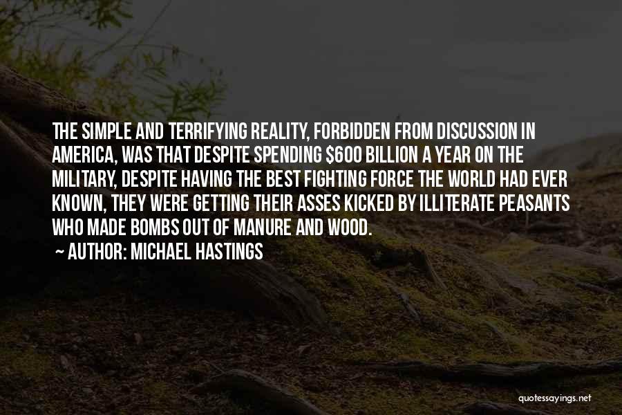 Michael Hastings Quotes: The Simple And Terrifying Reality, Forbidden From Discussion In America, Was That Despite Spending $600 Billion A Year On The