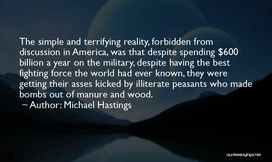 Michael Hastings Quotes: The Simple And Terrifying Reality, Forbidden From Discussion In America, Was That Despite Spending $600 Billion A Year On The