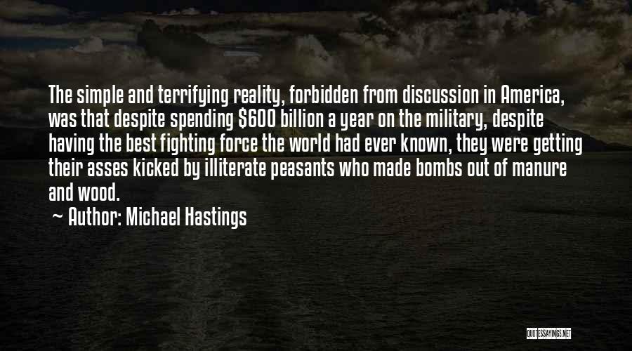 Michael Hastings Quotes: The Simple And Terrifying Reality, Forbidden From Discussion In America, Was That Despite Spending $600 Billion A Year On The