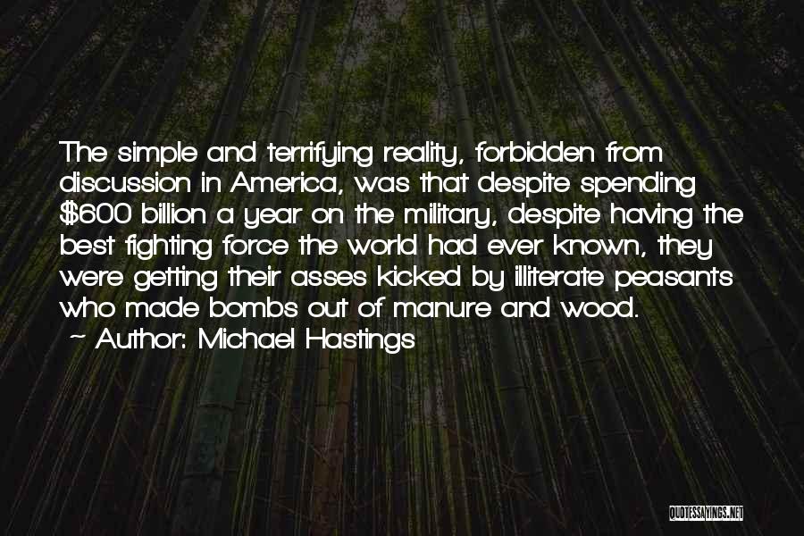 Michael Hastings Quotes: The Simple And Terrifying Reality, Forbidden From Discussion In America, Was That Despite Spending $600 Billion A Year On The