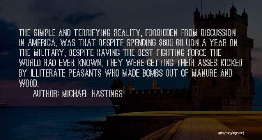 Michael Hastings Quotes: The Simple And Terrifying Reality, Forbidden From Discussion In America, Was That Despite Spending $600 Billion A Year On The