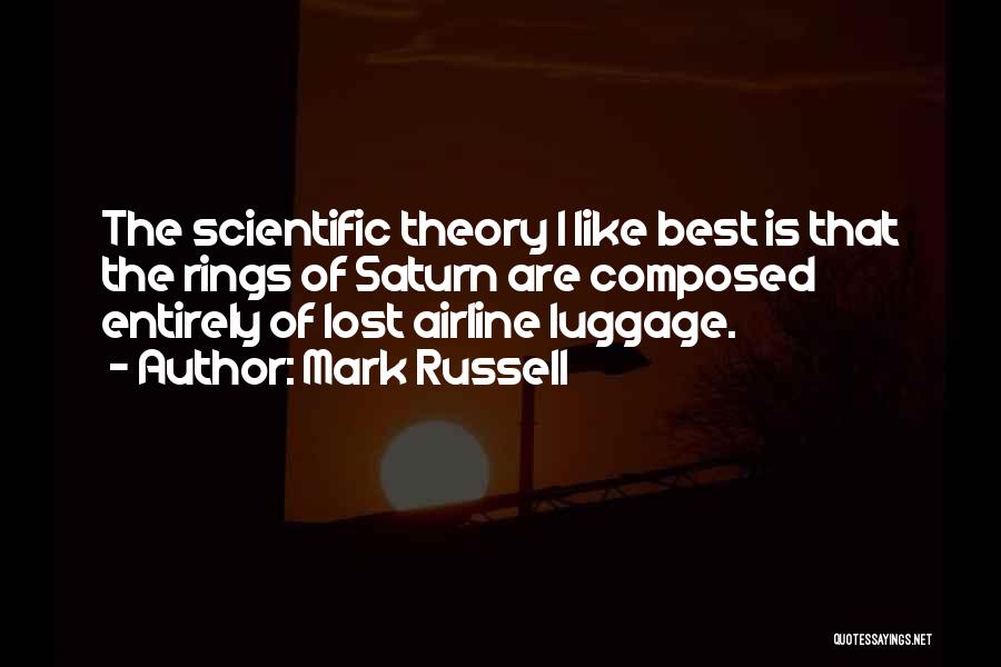 Mark Russell Quotes: The Scientific Theory I Like Best Is That The Rings Of Saturn Are Composed Entirely Of Lost Airline Luggage.