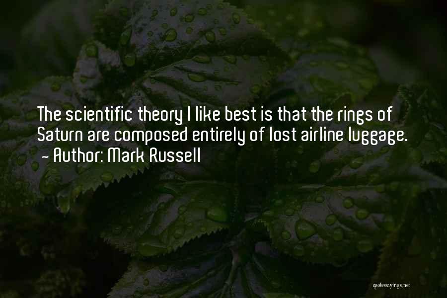 Mark Russell Quotes: The Scientific Theory I Like Best Is That The Rings Of Saturn Are Composed Entirely Of Lost Airline Luggage.