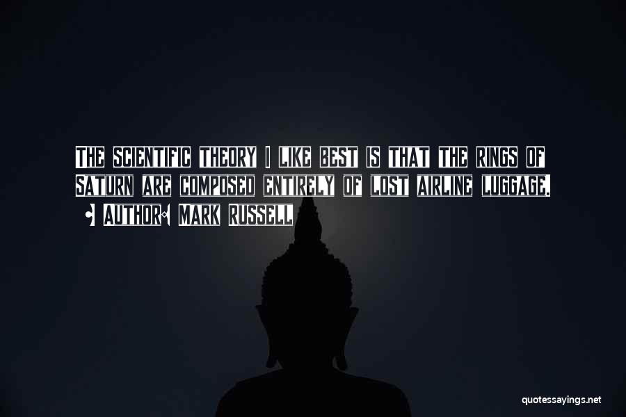 Mark Russell Quotes: The Scientific Theory I Like Best Is That The Rings Of Saturn Are Composed Entirely Of Lost Airline Luggage.