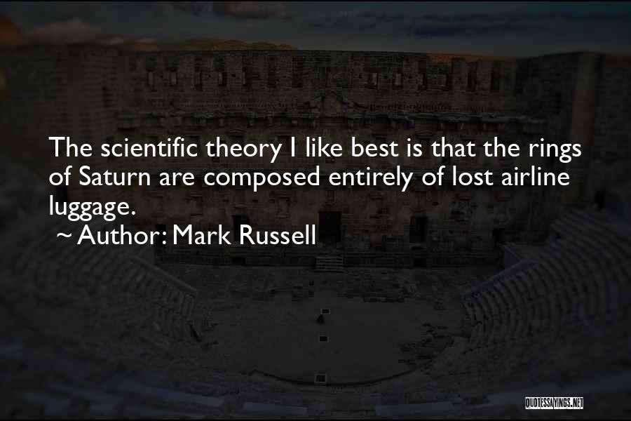 Mark Russell Quotes: The Scientific Theory I Like Best Is That The Rings Of Saturn Are Composed Entirely Of Lost Airline Luggage.