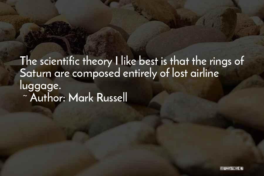 Mark Russell Quotes: The Scientific Theory I Like Best Is That The Rings Of Saturn Are Composed Entirely Of Lost Airline Luggage.