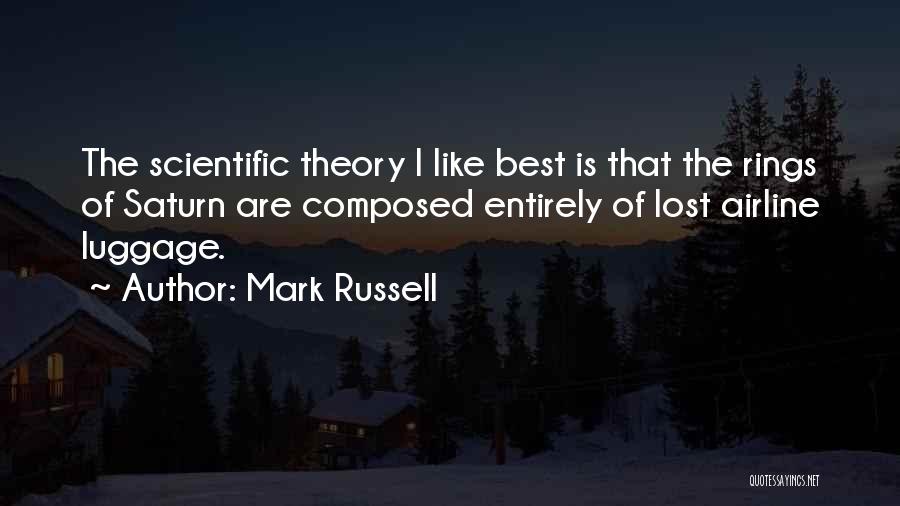 Mark Russell Quotes: The Scientific Theory I Like Best Is That The Rings Of Saturn Are Composed Entirely Of Lost Airline Luggage.