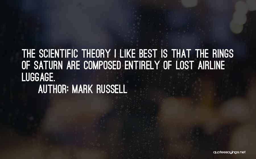 Mark Russell Quotes: The Scientific Theory I Like Best Is That The Rings Of Saturn Are Composed Entirely Of Lost Airline Luggage.