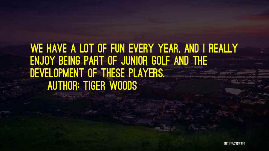 Tiger Woods Quotes: We Have A Lot Of Fun Every Year, And I Really Enjoy Being Part Of Junior Golf And The Development