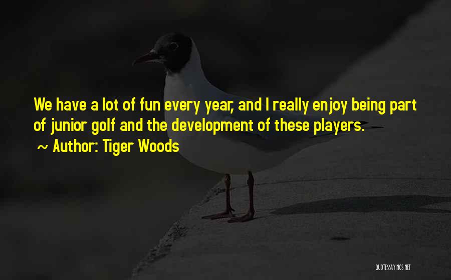 Tiger Woods Quotes: We Have A Lot Of Fun Every Year, And I Really Enjoy Being Part Of Junior Golf And The Development