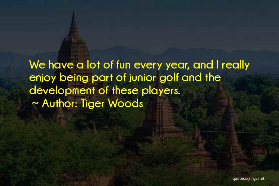 Tiger Woods Quotes: We Have A Lot Of Fun Every Year, And I Really Enjoy Being Part Of Junior Golf And The Development