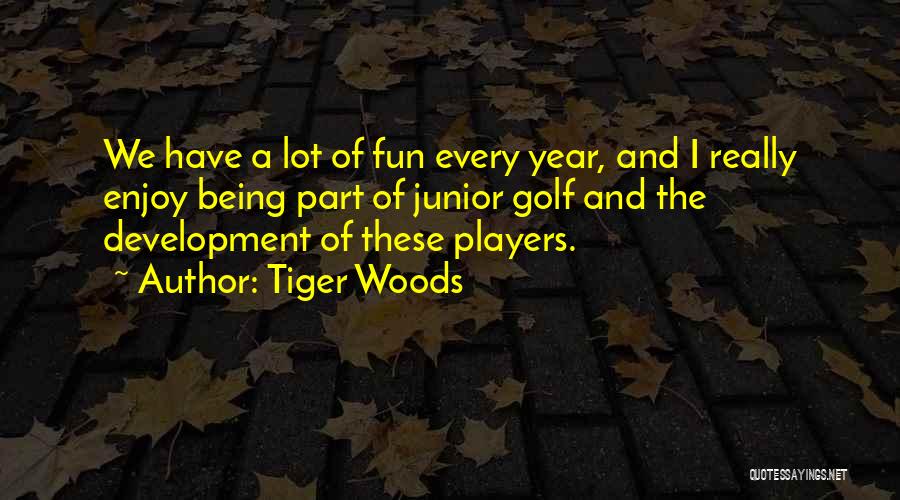 Tiger Woods Quotes: We Have A Lot Of Fun Every Year, And I Really Enjoy Being Part Of Junior Golf And The Development