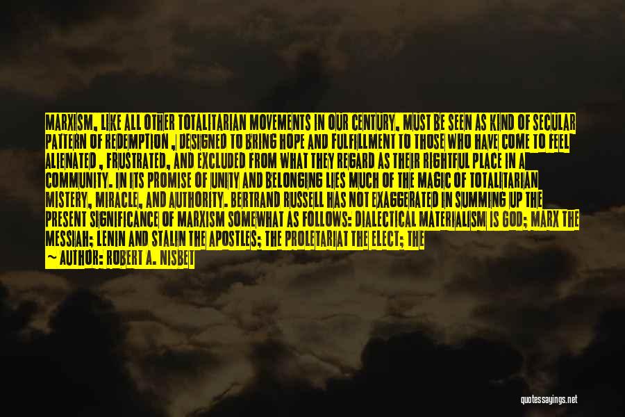 Robert A. Nisbet Quotes: Marxism, Like All Other Totalitarian Movements In Our Century, Must Be Seen As Kind Of Secular Pattern Of Redemption ,